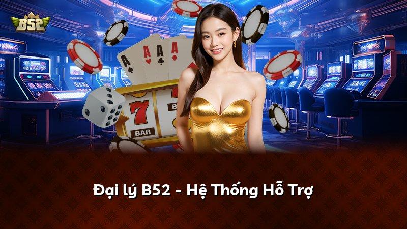 Đại lý B52 - Hệ Thống Hỗ Trợ