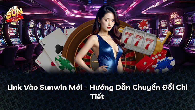 Link Vào Sunwin Mới - Hướng Dẫn Chuyển Đổi Chi Tiết