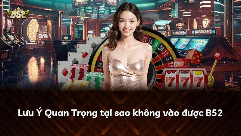 Lưu Ý Quan Trọng tại sao không vào được B52
