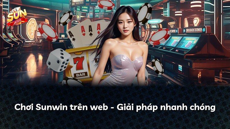 Chơi Sunwin trên web - Giải pháp nhanh chóng