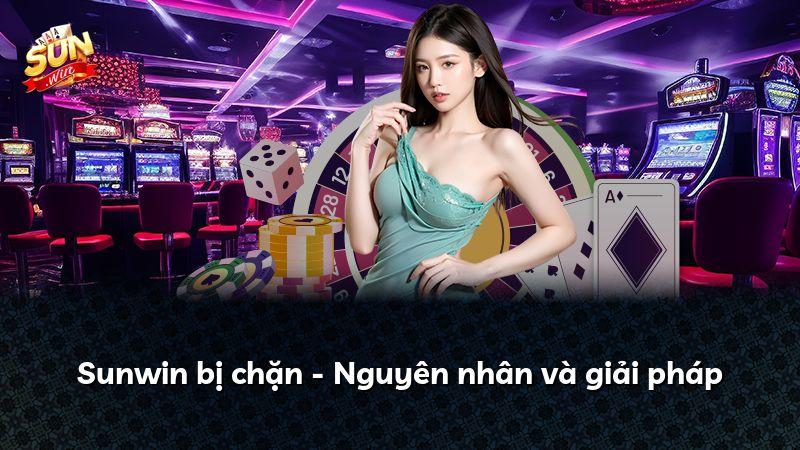 Sunwin bị chặn - Nguyên nhân và giải pháp