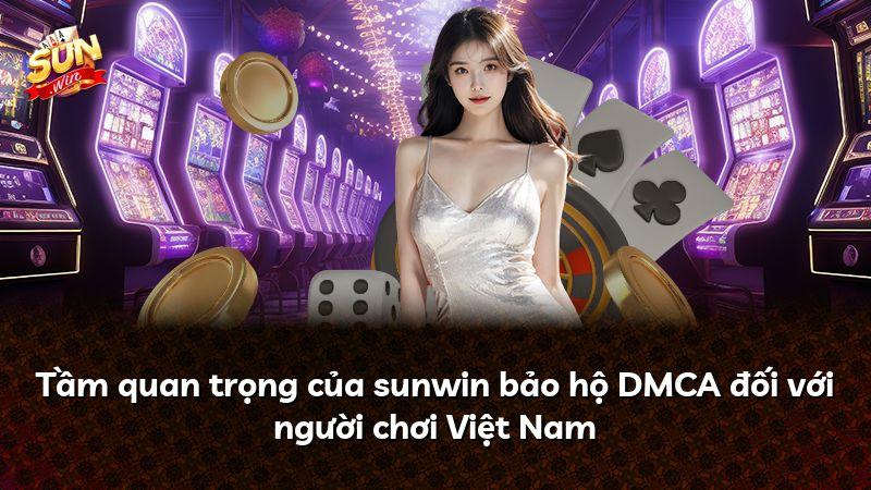 Tầm quan trọng của sunwin bảo hộ DMCA đối với người chơi Việt Nam