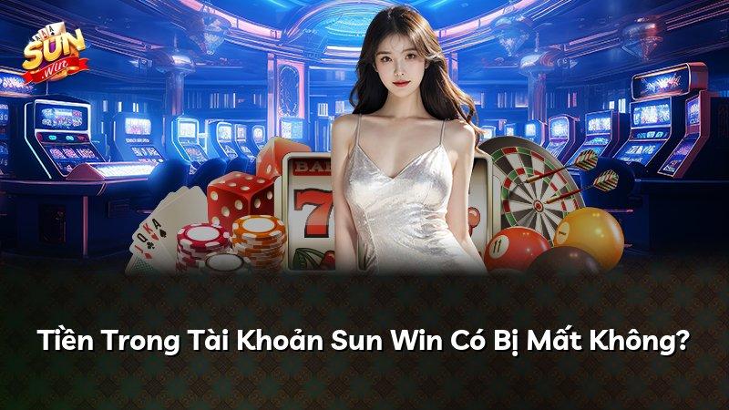 Tiền Trong Tài Khoản Sun Win Có Bị Mất Không?