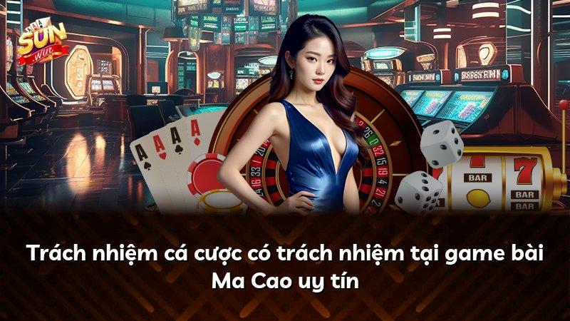 Trách nhiệm cá cược có trách nhiệm tại game bài Ma Cao uy tín